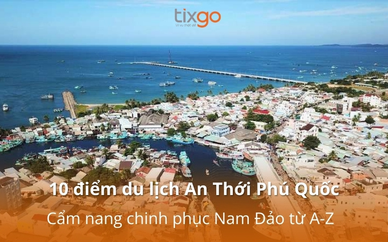 10 điểm du lịch An Thới Phú Quốc: Cẩm nang chinh phục Nam Đảo từ A-Z 10 điểm du lịch An Thới Phú Quốc: Cẩm nang chinh phục Nam Đảo từ A-Z