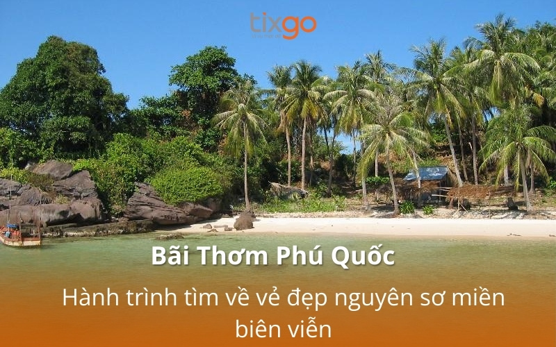 Bãi Thơm Phú Quốc: Hành trình tìm về vẻ đẹp nguyên sơ miền biên viễn Bãi Thơm Phú Quốc: Hành trình tìm về vẻ đẹp nguyên sơ miền biên viễn