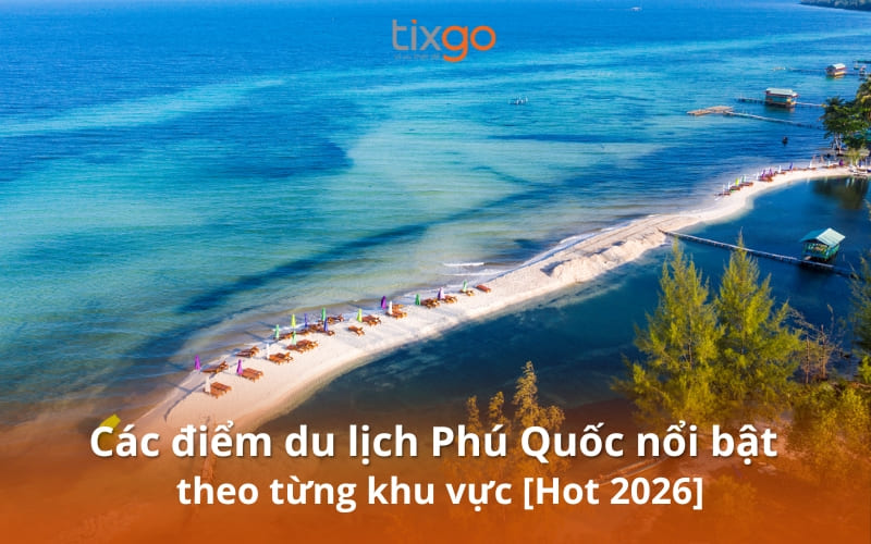 Các điểm du lịch Phú Quốc nổi bật theo từng khu vực hot nhất 2026