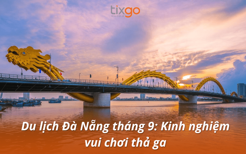 Du lịch Đà Nẵng tháng 9: Kinh nghiệm chơi thả ga và tối ưu chi phí