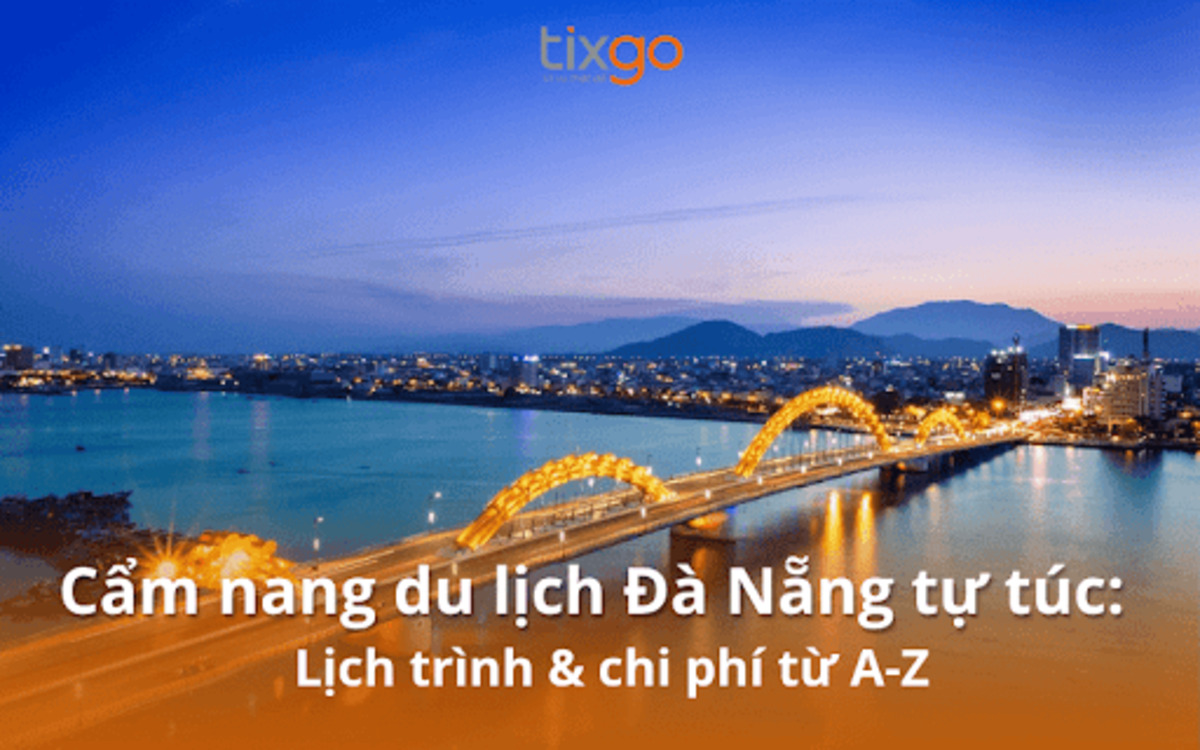 Cẩm nang du lịch Đà Nẵng tự túc: Lịch trình & chi phí từ A-Z Cẩm nang du lịch Đà Nẵng tự túc: Lịch trình & chi phí từ A-Z