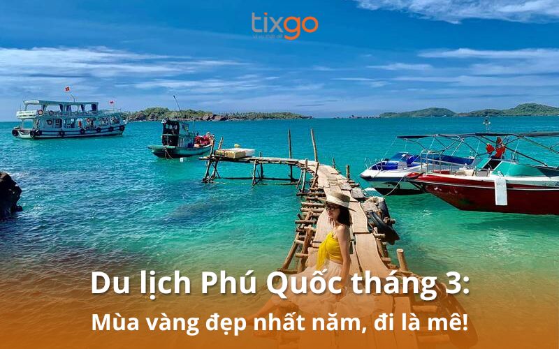 Cẩm nang du lịch Phú Quốc tháng 3 từ A-Z: Chơi gì, ăn gì, ở đâu [Mới nhất 2026]