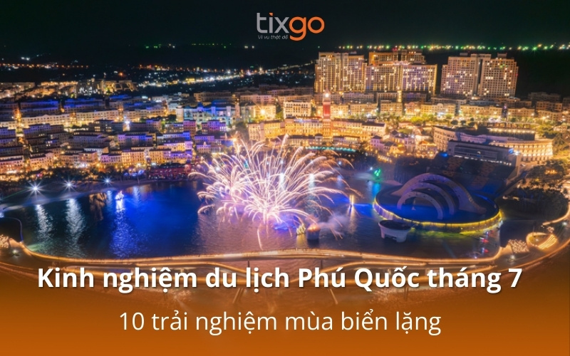Kinh nghiệm du lịch Phú Quốc tháng 7: 10 trải nghiệm mùa biển lặng