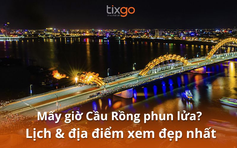 Mấy giờ Cầu Rồng Đà Nẵng phun lửa? Thời lượng các màn biểu diễn 2025 Mấy giờ Cầu Rồng Đà Nẵng phun lửa? Thời lượng các màn biểu diễn 2025