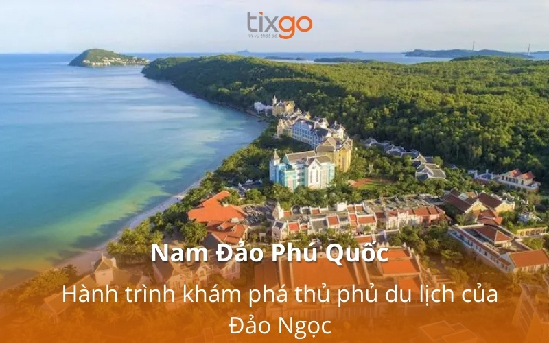 Nam Đảo Phú Quốc - Hành trình khám phá thủ phủ du lịch của Đảo Ngọc Nam Đảo Phú Quốc - Hành trình khám phá thủ phủ du lịch của Đảo Ngọc