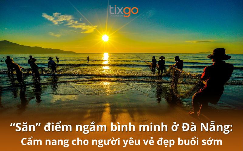 “Săn” 8 điểm ngắm bình minh ở Đà Nẵng cho người yêu vẻ đẹp buổi sớm “Săn” 8 điểm ngắm bình minh ở Đà Nẵng cho người yêu vẻ đẹp buổi sớm