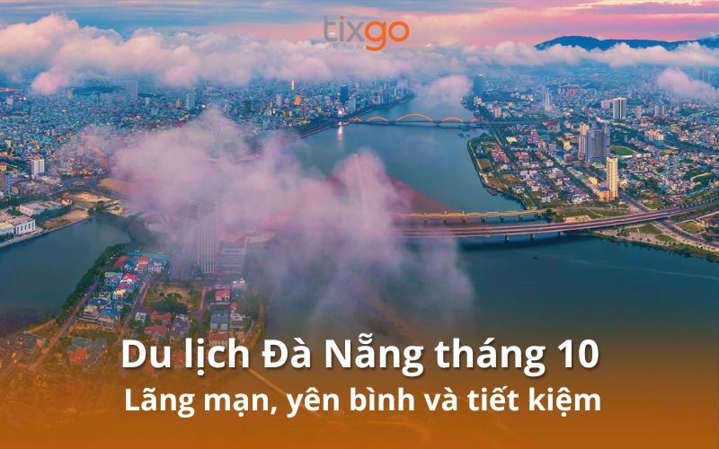 Bí kíp du lịch Đà Nẵng tháng 10: Lãng mạn, yên bình và tiết kiệm Bí kíp du lịch Đà Nẵng tháng 10: Lãng mạn, yên bình và tiết kiệm
