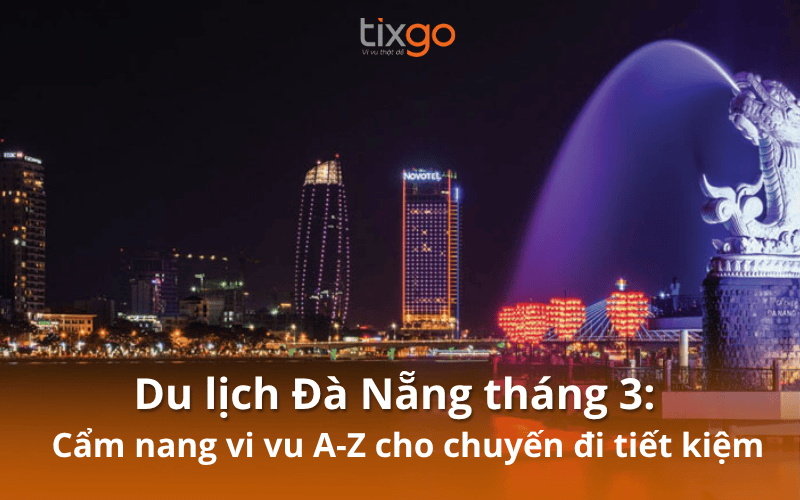 Du lịch Đà Nẵng tháng 3: Cẩm nang vi vu A-Z cho chuyến đi tiết kiệm