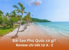 Tixgo | Vi vu thật dễ Bãi Sao Phú Quốc có gì mà ai cũng muốn đến? Review từ A - Z
