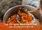 Top 15 quán bánh canh Huế ngon nổi tiếng, chuẩn vị Cố đô