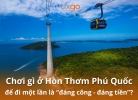 Chơi gì ở Hòn Thơm Phú Quốc để đi một lần là “đáng công - đáng tiền”?