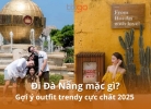 Cẩm nang đi Đà Nẵng mặc gì? Gợi ý outfit trendy cực chất 2026