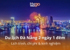 Tixgo | Vi vu thật dễ Du lịch Đà Nẵng 2 ngày 1 đêm: Lịch trình chi tiết, chi phí & kinh nghiệm mới nhất