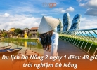 Kinh nghiệm du lịch Đà Nẵng 2 ngày 1 đêm: 48 giờ trải nghiệm Đà Nẵng