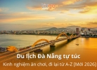 Du lịch Đà Nẵng tự túc: Kinh nghiệm ăn chơi, đi lại từ A-Z [Mới nhất 2026]