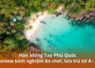 Hòn Móng Tay Phú Quốc: Review kinh nghiệm ăn chơi, lưu trú từ A - Z