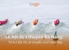 Lễ hội đua thuyền Đà Nẵng: Thời gian, Địa điểm & Vị trí đẹp "1-0-2" [Mới]