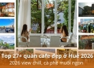 Tixgo | Vi vu thật dễ Top 27+ quán cafe đẹp ở Huế 2026 view chill, cà phê muối ngon