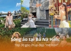 Bí kíp sống ảo tại Bà Nà Hills: Top 30+ góc chụp đẹp "mê hồn" [Hot 2026] 