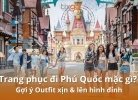 Tixgo | Vi vu thật dễ Trang phục đi Phú Quốc mặc gì? Gợi ý Outfit xịn & lên hình đỉnh