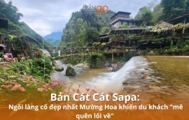 Bản Cát Cát Sapa: Ngôi làng cổ đẹp nhất Mường Hoa khiến ai cũng "mê quên lối về"