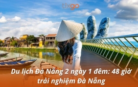 Kinh nghiệm du lịch Đà Nẵng 2 ngày 1 đêm: 48 giờ trải nghiệm Đà Nẵng