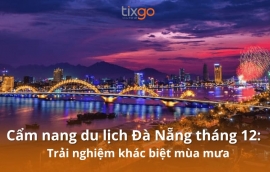 Cẩm nang du lịch Đà Nẵng tháng 12: Trải nghiệm khác biệt mùa mưa