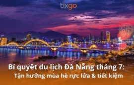 Bí quyết du lịch Đà Nẵng tháng 7: Tận hưởng mùa hè rực lửa & tiết kiệm