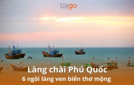 Làng chài Phú Quốc: 6 ngôi làng ven biển thơ mộng nhất 2026