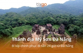 Tixgo | Vi vu thật dễ Thánh địa Mỹ Sơn Đà Nẵng: Bí kíp chinh phục di sản 24 giờ từ Đà Nẵng