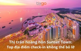 Thị trấn hoàng hôn Sunset Town: Top địa điểm checkin không thể bỏ lỡ
