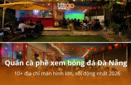 Quán cà phê xem bóng đá Đà Nẵng: 10+ địa chỉ màn hình lớn, sôi động nhất 2026