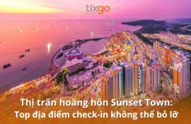 Thị trấn hoàng hôn Sunset Town: Top địa điểm checkin không thể bỏ lỡ