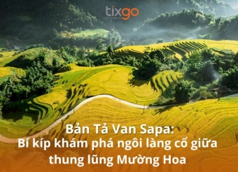 Tixgo | Vi vu thật dễ Vì sao Bản Tả Van Sapa là chốn bình yên nhất thung lũng Mường Hoa?