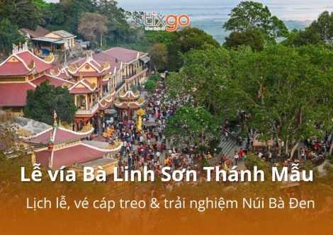 Tixgo | Vi vu thật dễ Lễ vía Bà Linh Sơn Thánh Mẫu 2026: 101+ điều Phật tử cần biết trước khi khởi hành